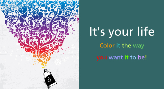 It's your life, color it the way you want it to be.
